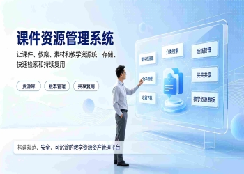课件资源管理系统：统一管控教学资源，赋能教育数字化提质增效