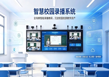 智慧校园录播系统：全场景智能录播教研，沉淀校园优质教学资产